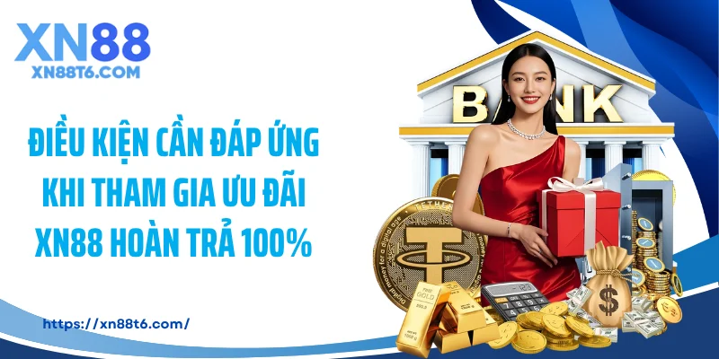 Điều kiện cần đáp ứng khi tham gia ưu đãi XN88 hoàn trả 100%