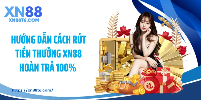 Hướng dẫn cách rút tiền thưởng XN88 hoàn trả 100%