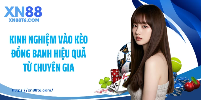 Kinh nghiệm vào kèo đồng banh hiệu quả từ chuyên gia
