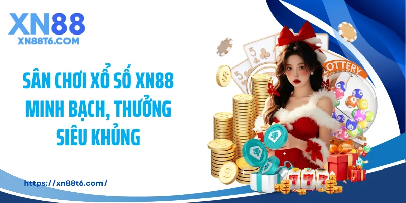 Sân chơi xổ số XN88 minh bạch, thưởng siêu khủng
