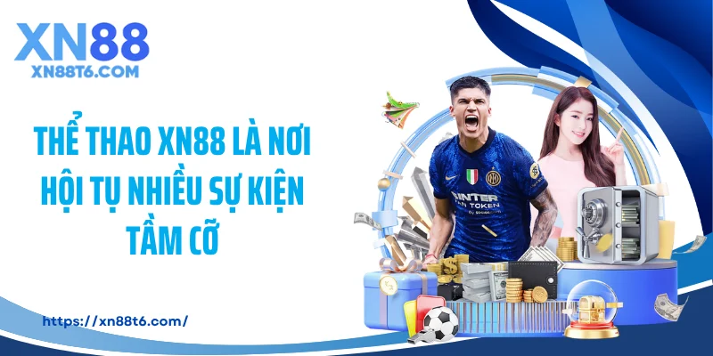 Thể thao XN88 là nơi hội tụ nhiều sự kiện tầm cỡ