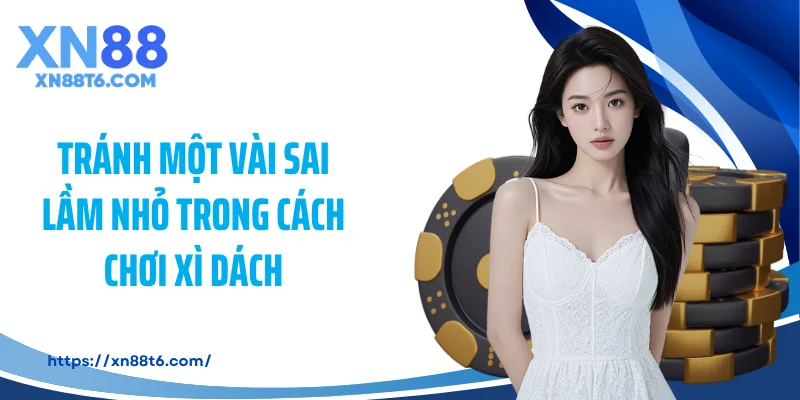 Tránh một vài sai lầm nhỏ trong cách chơi xì dách